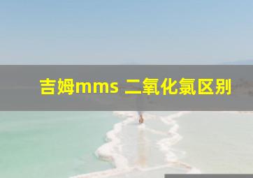 吉姆mms 二氧化氯区别